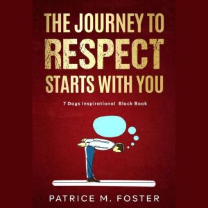 The Journey To Respect Starts With Yo..., Patrice M Foster