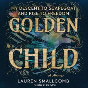 Golden Child: My Descent to Scapegoat and Rise to Freedom