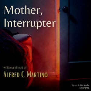 Mother, Interrupter A Short Story, Alfred C. Martino