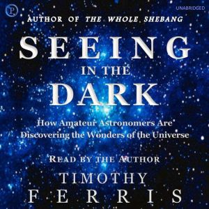 Seeing in the Dark, Timothy Ferris