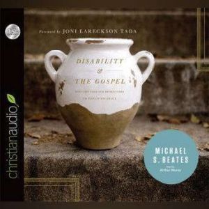 Disability and the Gospel: How God Uses Our Brokenness to Display His Grace