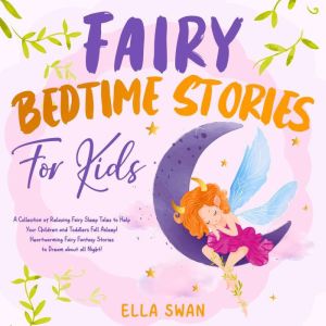 Fairy Bedtime Stories For Kids: A Collection of Relaxing Fairy Sleep Tales to Help Your Children and Toddlers Fall Asleep! Hea