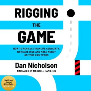 Rigging the Game: How to Achieve Financial Certainty, Navigate Risk and Make Money on Your Own Terms