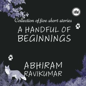 A Handful Of Beginnings, Abhiram Ravikumar