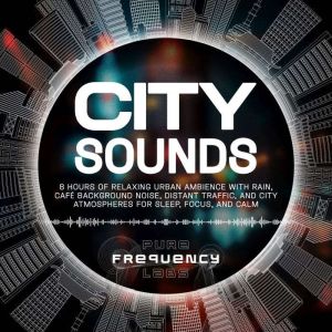 City Sounds 8 Hours of Relaxing Urba..., Pure Frequency Labs