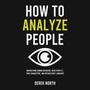 How to Analyze People: Understand Human Behavior, Read Peoples True Characters, and Decode Body Language
