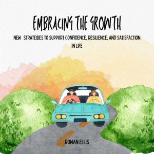 Embracing The Growth: NewStrategies to Support Confidence, Resilience, and Satisfaction in Life