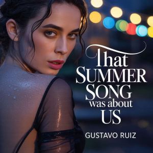 That summer song was about us, Gustavo Ruiz