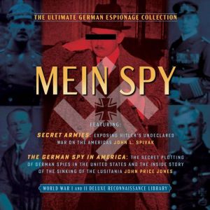 Mein Spy: The Ultimate German Espionage Collection: Featuring Secret Armies and The German Spy in America (World War I and II