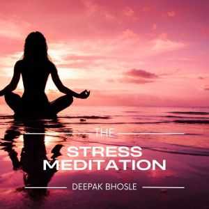 The Stress Meditation, Deepak Bhosle
