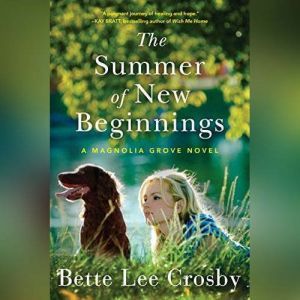 The Summer of New Beginnings: A Magnolia Grove Novel, Bette Lee Crosby