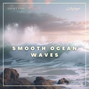 Smooth Ocean Waves, Greg Cetus