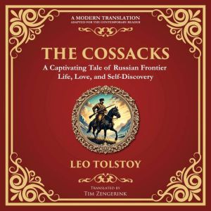 The Cossacks: A Tale of Honor, Love, and the Call of the Wild - A Modern Translation - Adapted for the Contemporary Reader