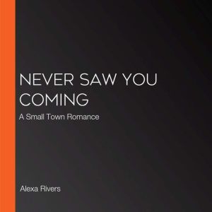 Never Saw You Coming: A Small Town Romance