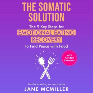 The Somatic Solution: The 9 Key Steps for Emotional Eating Recovery to Find Peace with Food