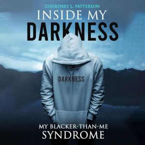 INSIDE MY DARKNESS: MY BLACKER-THAN-ME SYNDROME