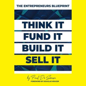 Entrepreneurs Blueprint: Think it, Fund it, Build it, Sell it!