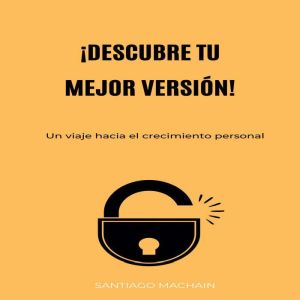 ¡Descubre tu mejor versin!: Un viaje hacia el crecimiento personal
