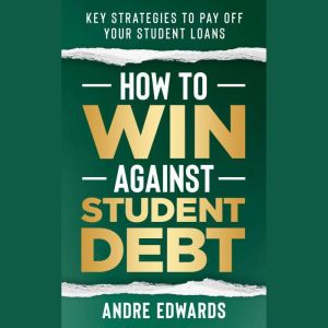 How To Win Against Student Debt: Key Strategies To Pay Off Student Loans