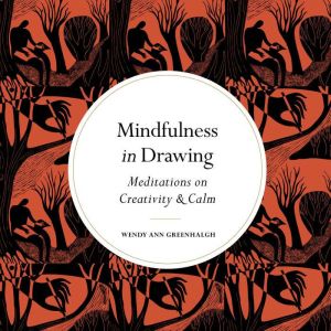 Mindfulness in Drawing, Wendy Ann Greenhalgh