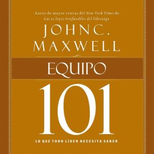 Equipo 101 Lo que todo lider necesit..., John C. Maxwell