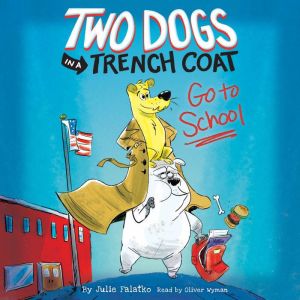Two Dogs in a Trench Coat Go to School (Two Dogs in a Trench Coat #1)