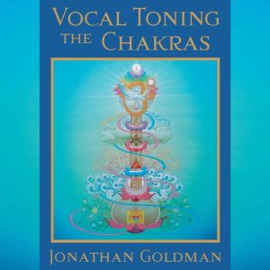 Vocal Toning the Chakras, Jonathan Goldman