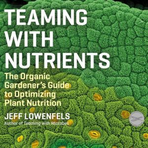 Teaming With Nutrients, Jeff Lowenfels