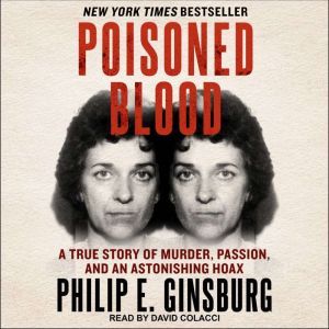 Poisoned Blood: A True Story of Murder, Passion, and an Astonishing Hoax, Philip E. Ginsburg