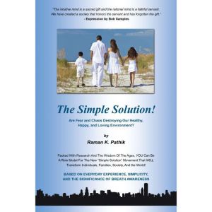 The Simple Solution!: Are Fear and Chaos Destroying Our Healthy, Happy, and Loving Environment?
