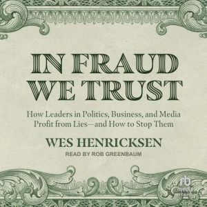 In Fraud We Trust: How Leaders in Politics, Business, and Media Profit from Liesand How to Stop Them