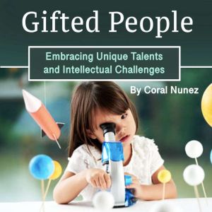 Gifted People: Embracing Unique Talents and Intellectual Challenges