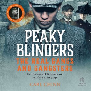 Peaky Blinders The Real Gangs and Ga..., Carl Chinn