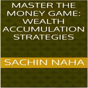 Master the Money Game Wealth Accumul..., Sachin Naha