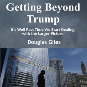 Getting Beyond Trump, Douglas Giles