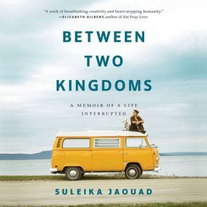 Between Two Kingdoms A Memoir of a Life Interrupted, Suleika Jaouad