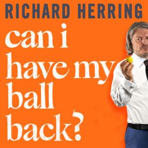 Can I Have My Ball Back?, Richard Herring