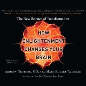 How Enlightenment Changes Your Brain: The New Science of Transformation, Andrew Newberg, M.D.