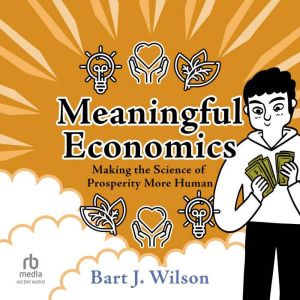 Meaningful Economics: Making the Science of Prosperity More Human