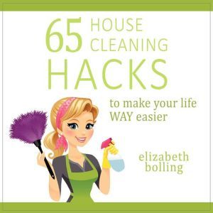 65 Household Cleaning Hacks to Make Y..., Elizabeth Bolling