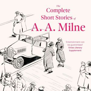 The Complete Short Stories of A. A. M..., A. A. Milne