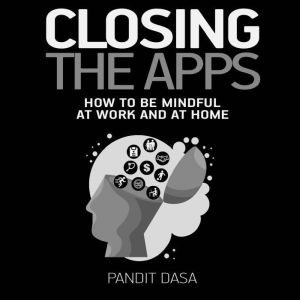 Closing the Apps: How to be Mindful at Work and at Home