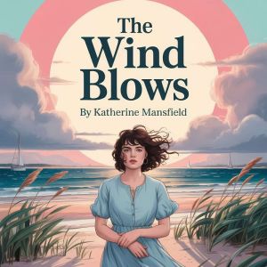 The Wind Blows: A Classic Literary Short Story of Youth, Change, and Emotional Awakening