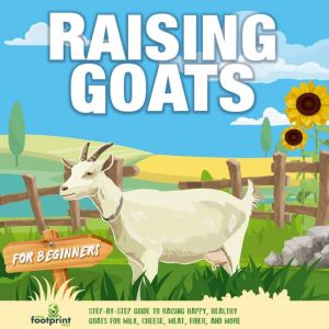 Raising Goats For Beginners, Small Footprint Press