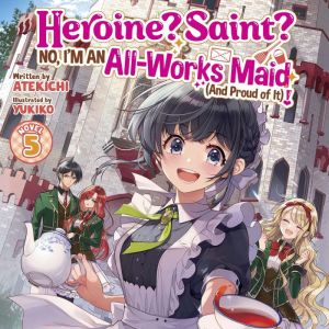 Heroine? Saint? No, I'm an All-Works Maid (And Proud of It)! (Light Novel) Vol. 5