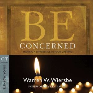 Be Concerned (Minor Prophets): Making a Difference in Your Lifetime