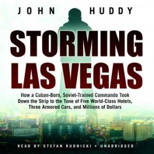 Storming Las Vegas: How a CubanBorn, SovietTrained Commando Took Down the Strip to the Tune of  Five WorldClass Hotels, Three