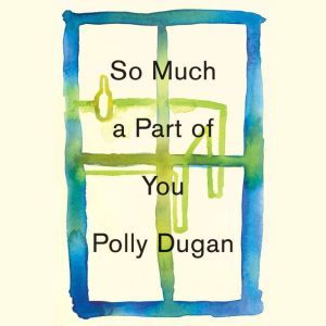 So Much a Part of You, Polly Dugan