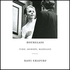 Hourglass: Time, Memory, Marriage, Dani Shapiro