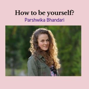 how to be yourself?, Parshwika Bhandari
